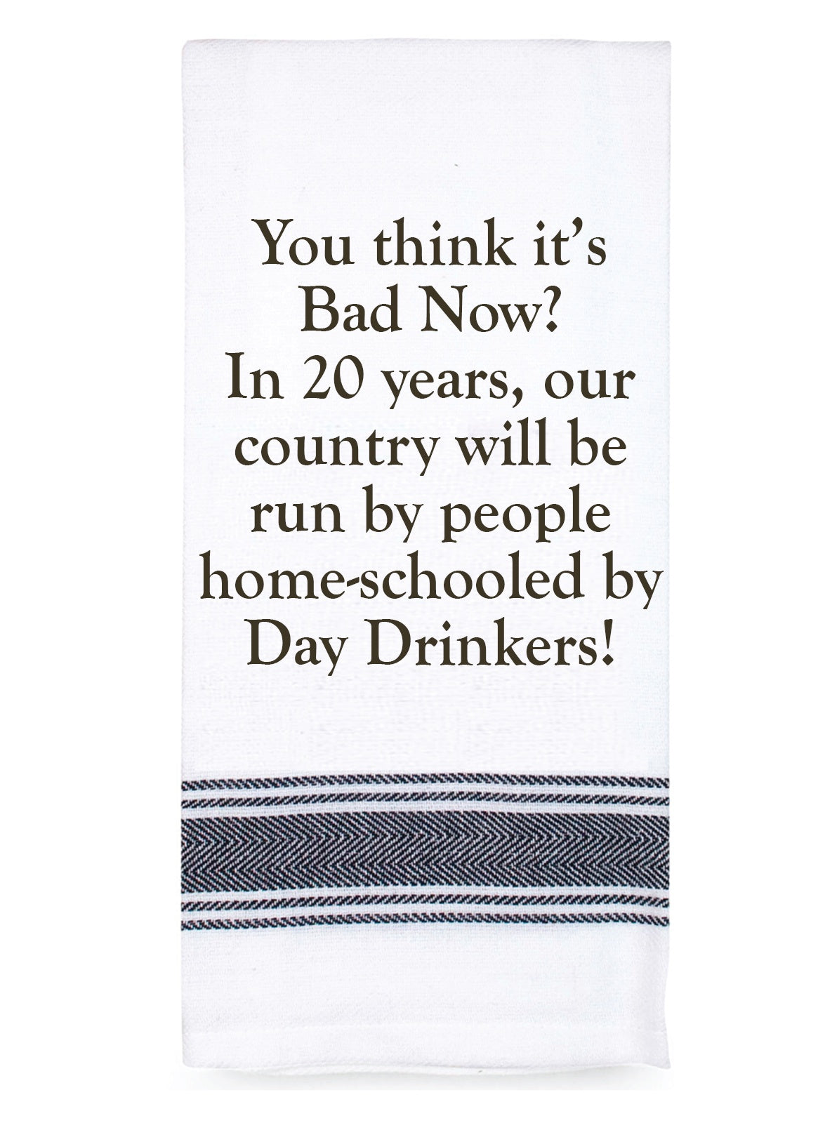 Tea Towel - You Think It's Bad Now