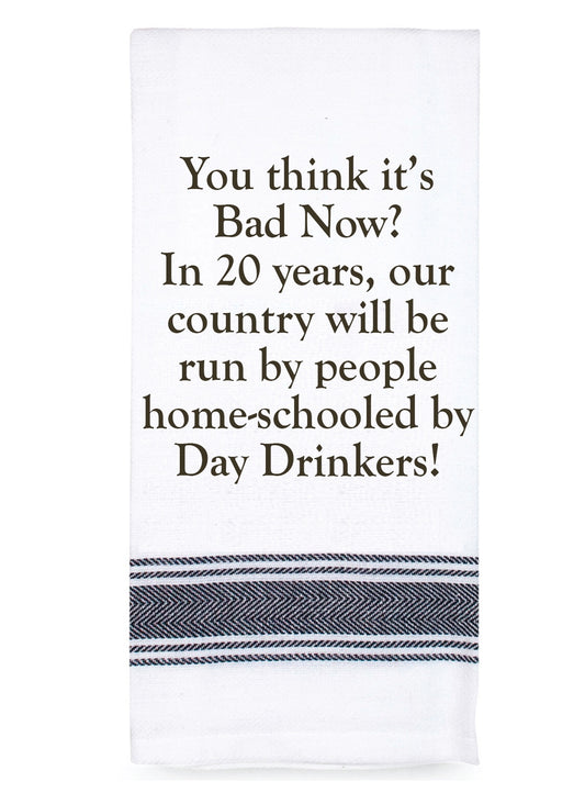 Tea Towel You Think Its Bad Now, Day Drinkers